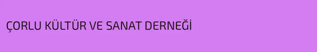 ÇORLU KÜLTÜR VE SANAT DERNEĞİ